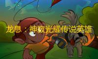 龙息：神寂光耀传说英雄｜风流大炮•费尔图